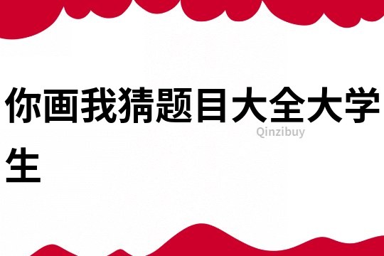 你畫(huà)我猜題目大全大學(xué)生