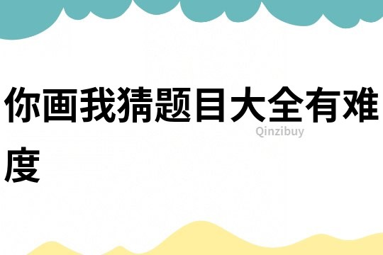 你畫我猜題目大全有難度