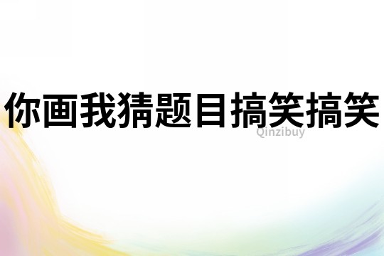 你畫我猜題目搞笑搞笑