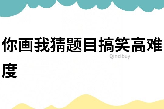你畫我猜題目搞笑高難度