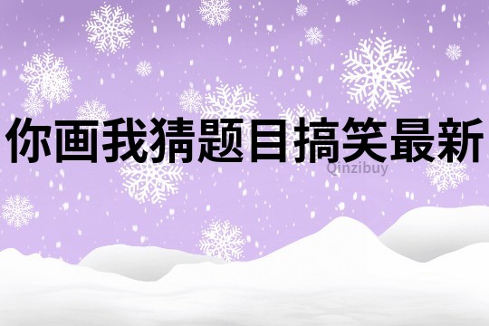 你畫我猜題目搞笑最新