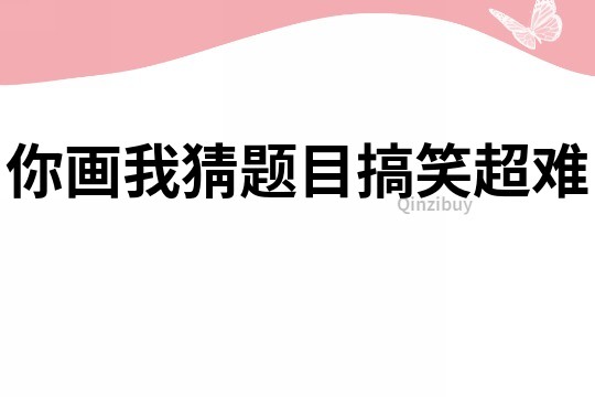 你畫我猜題目搞笑超難