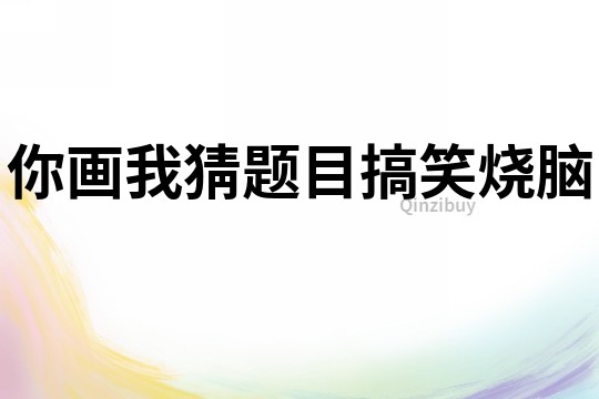 你畫我猜題目搞笑燒腦