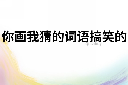 你畫我猜的詞語搞笑的