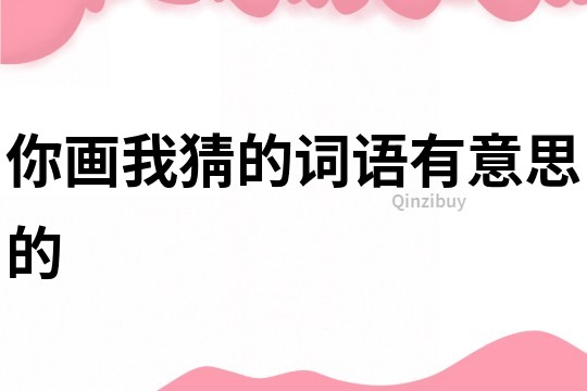 你畫我猜的詞語有意思的