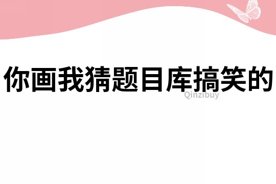 你畫我猜題目庫搞笑的