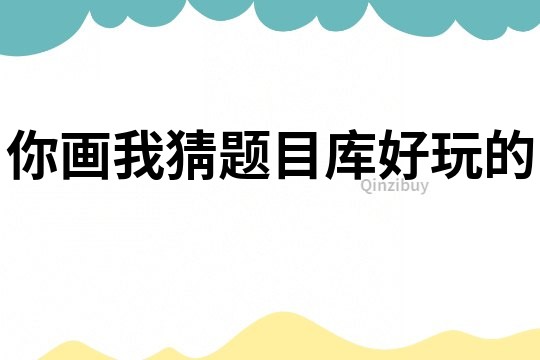 你畫我猜題目庫好玩的