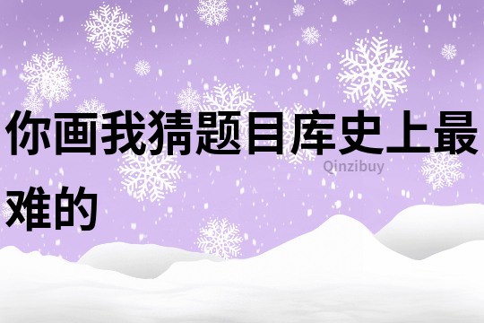 你畫我猜題目庫史上最難的