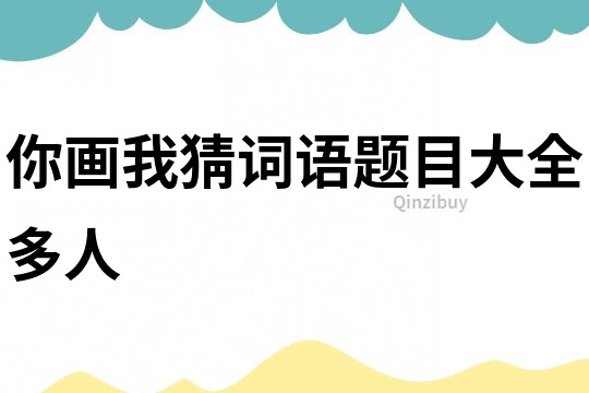 你畫我猜詞語題目大全多人