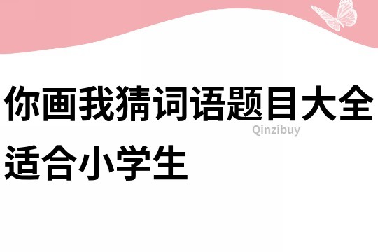 你畫我猜詞語題目大全適合小學生