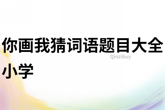你畫我猜詞語題目大全小學