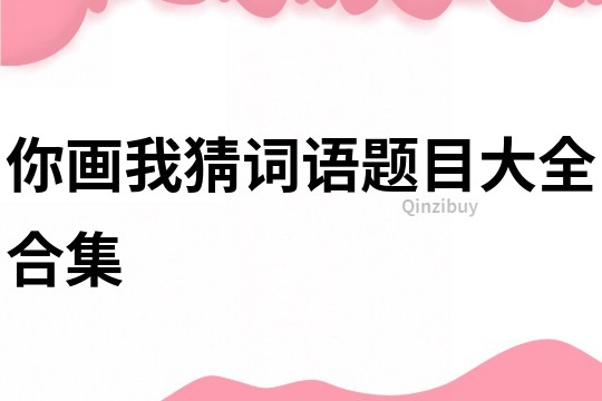 你畫我猜詞語題目大全合集