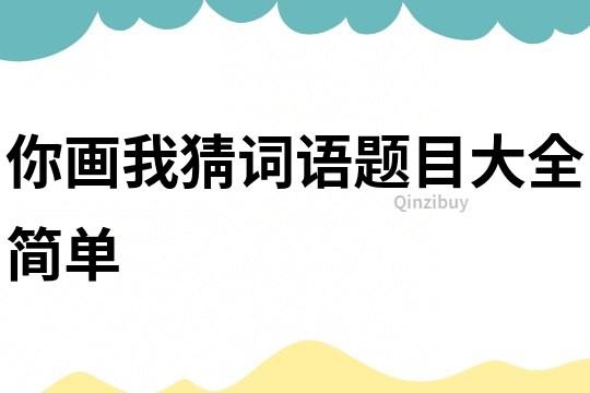 你畫我猜詞語題目大全簡單