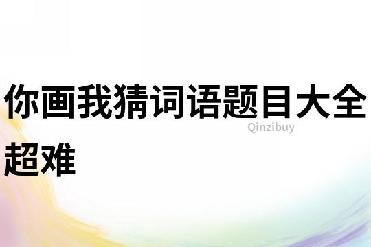 你畫我猜詞語題目大全超難