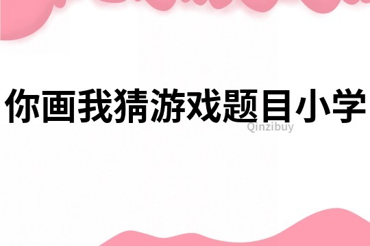 你畫我猜游戲題目小學(xué)