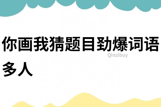 你畫我猜題目勁爆詞語多人