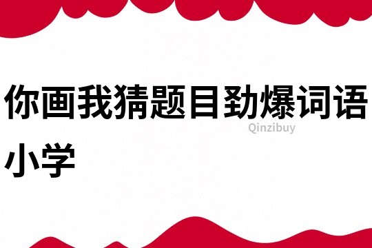 你畫我猜題目勁爆詞語小學
