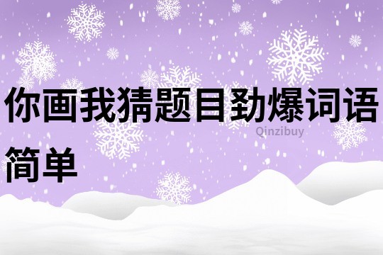 你畫我猜題目勁爆詞語簡單