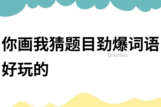 你畫我猜題目勁爆詞語好玩的