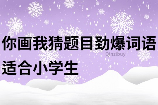 你畫我猜題目勁爆詞語適合小學生