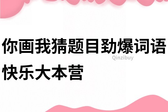 你畫我猜題目勁爆詞語快樂大本營