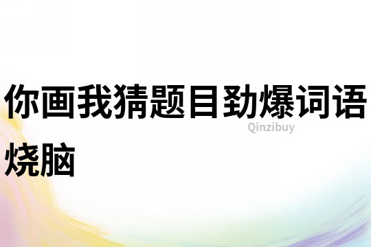 你畫我猜題目勁爆詞語燒腦