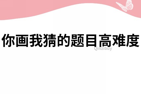 你畫我猜的題目高難度