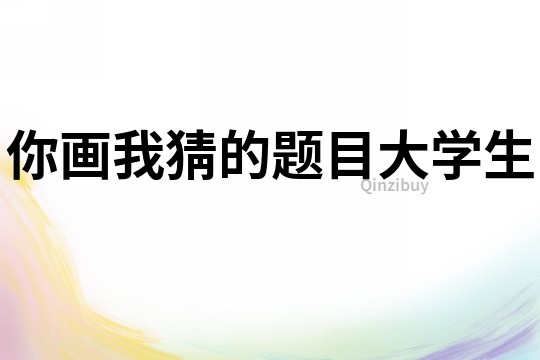 你畫我猜的題目大學生