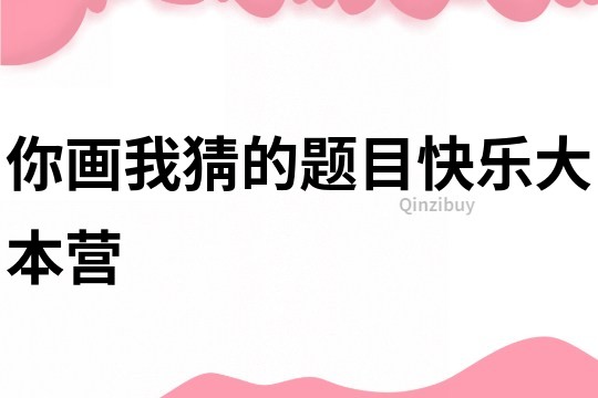 你畫我猜的題目快樂大本營