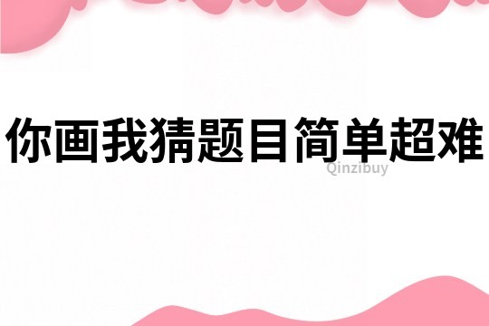 你畫我猜題目簡單超難