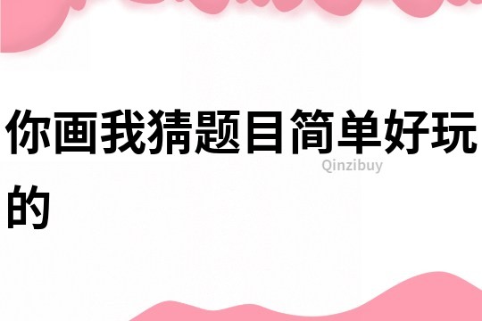 你畫我猜題目簡單好玩的