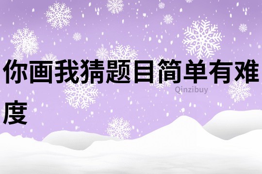 你畫我猜題目簡單有難度