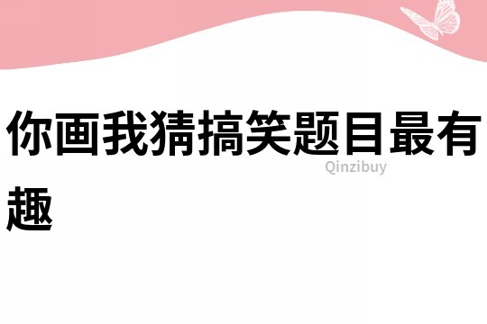 你畫我猜搞笑題目最有趣