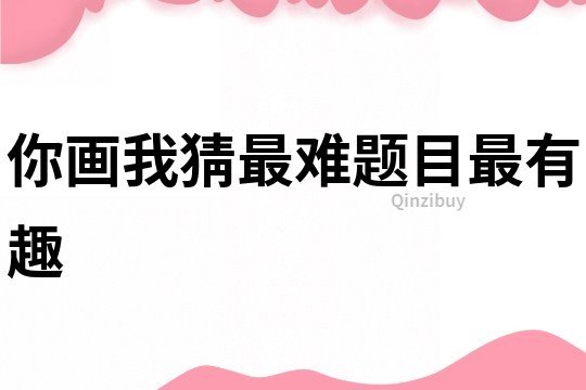 你畫我猜最難題目最有趣