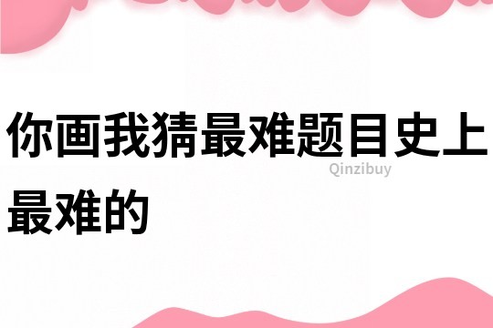 你畫我猜最難題目史上最難的
