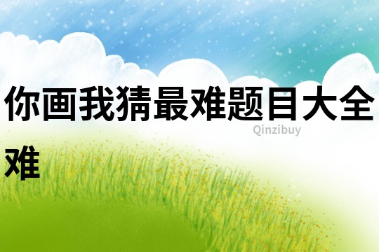 你畫我猜最難題目大全難