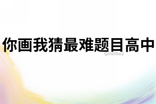 你畫我猜最難題目高中