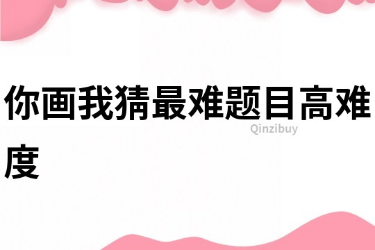 你畫我猜最難題目高難度