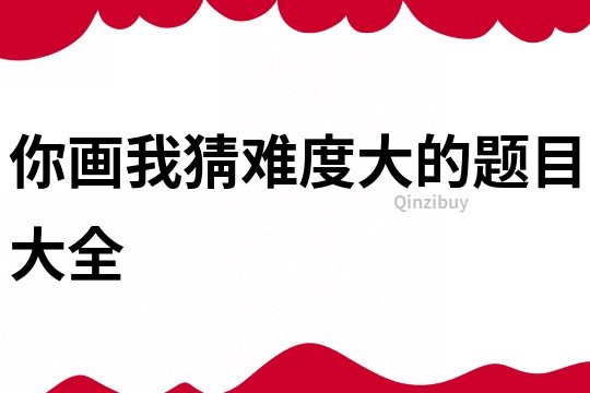 你畫我猜難度大的題目大全