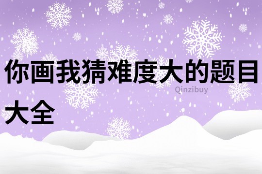 你畫我猜難度大的題目大全