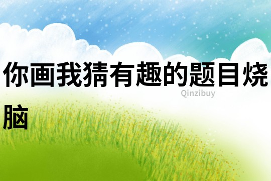 你畫我猜有趣的題目燒腦