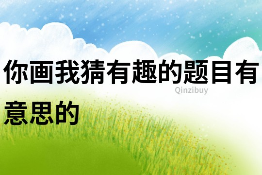 你畫我猜有趣的題目有意思的