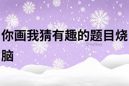 你畫(huà)我猜有趣的題目燒腦