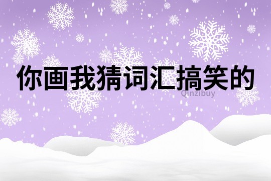 你畫我猜詞匯搞笑的