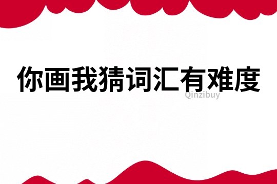 你畫我猜詞匯有難度