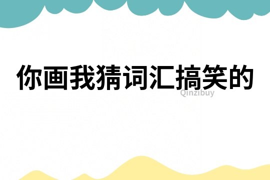 你畫我猜詞匯搞笑的