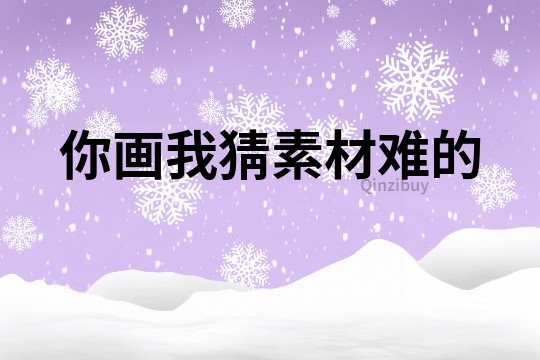 你畫我猜素材難的
