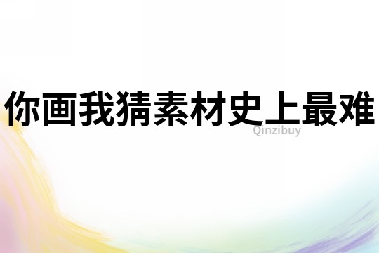 你畫我猜素材史上最難