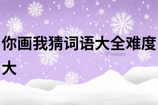 你畫我猜詞語大全難度大