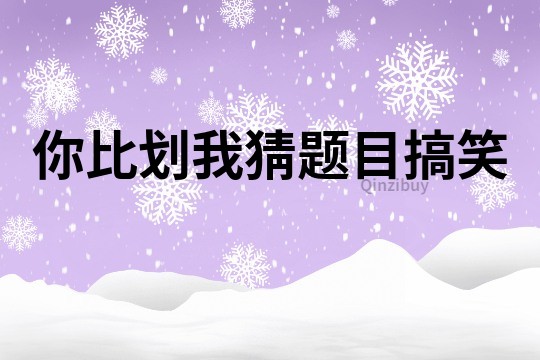 你比劃我猜題目搞笑